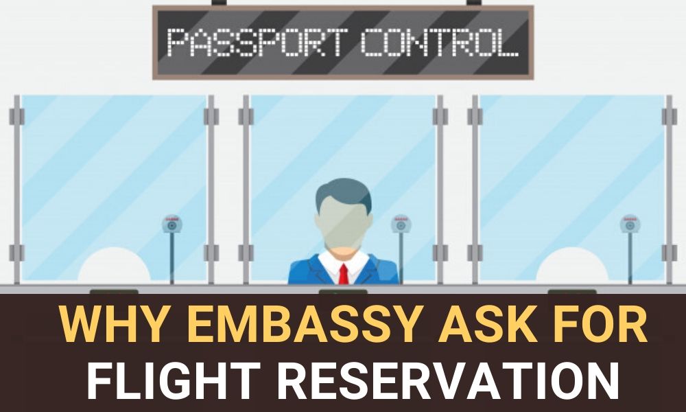 Why Embassy Ask Flight Reservation ticket for visa application?